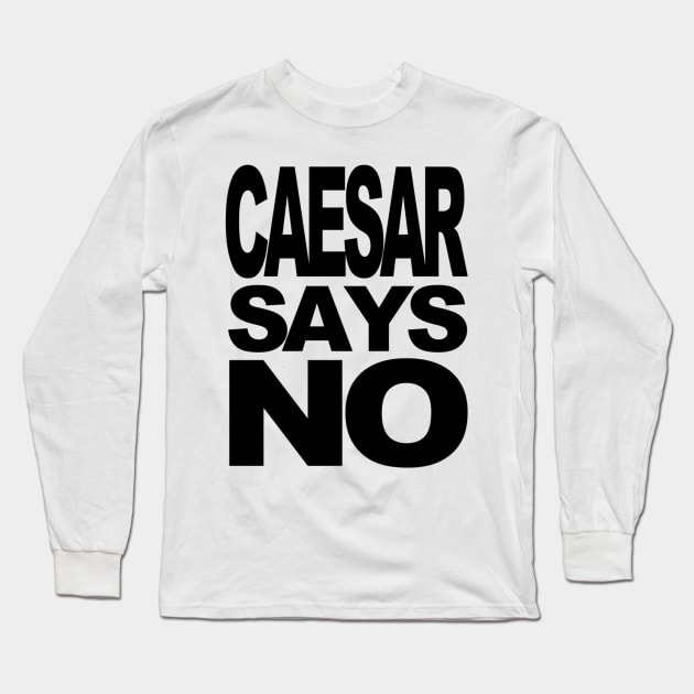 Caesar Says No Long Sleeve T-Shirt by CustomPortraitsWorld